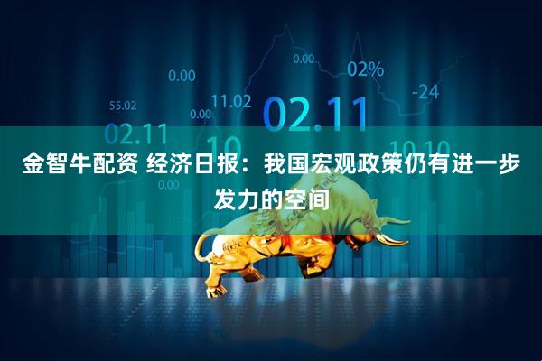 金智牛配资 经济日报：我国宏观政策仍有进一步发力的空间